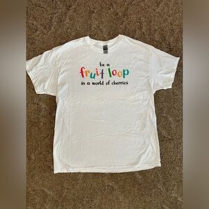 CUSTOM T-Shirt! Be a Fruit Loop in a World of Cheerios!